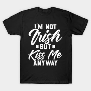 I'm Not Irish But Kiss Me Anyway Funny St Patricks Day T-Shirt